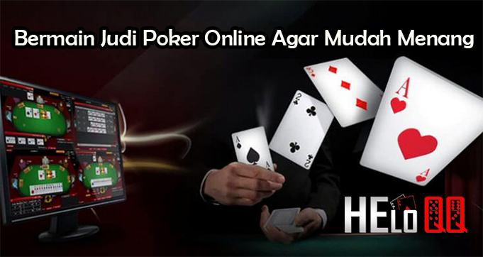 Bermain Judi Poker Online Agar Mudah Menang