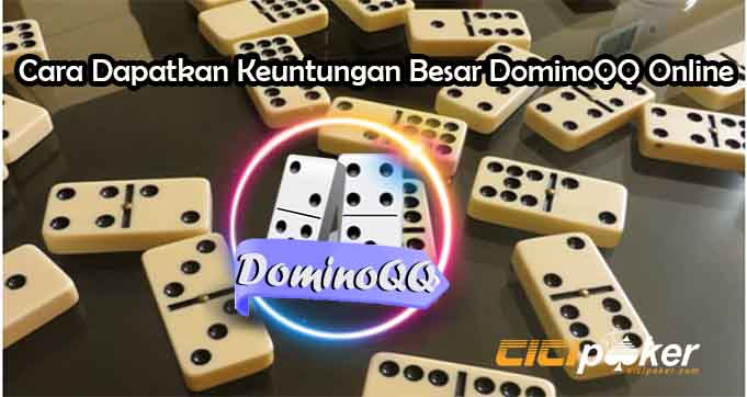 Cara Dapatkan Keuntungan Besar DominoQQ Online