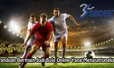 Panduan Bermain Judi Bola Online Yang Menguntungkan